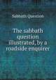 The sabbath question illustrated, by a roadside enquirer, 