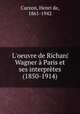 L`oeuvre de Richard Wagner Paris et ses interprtes (1850-1914), Curzon, Henri de, 1861-1942 