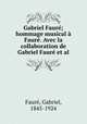 Gabriel Faur; hommage musical Faur. Avec la collaboration de Gabriel Faur et al., 