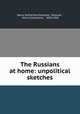 The Russians at home: unpolitical sketches, Henry Sutherland Edwards, Edwards , Henry Sutherland , 1828-1906 