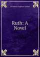 Ruth: A Novel, Elizabeth Cleghorn Gaskell 