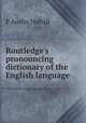 Routledge`s pronouncing dictionary of the English language, P Austin Nuttall 