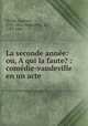La seconde anne: ou, A qui la faute? : comdie-vaudeville en un acte, 