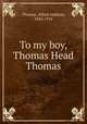 To my boy, Thomas Head Thomas, Thomas, Alfred Addison, 1845-1916 