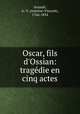 Oscar, fils d`Ossian: tragdie en cinq actes, Arnault, A.-V. (Antoine-Vincent), 1766-1834 