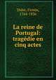La reine de Portugal: tragdie en cinq actes, Didot, Firmin, 1764-1836 