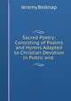 Sacred Poetry: Consisting of Psalms and Hymns Adapted to Christian Devotion in Public and ., Jeremy Belknap 