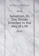 Salvation, Or, The Sinner Directed in the Way of Life, William J. McCord 