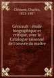 Gricault : tude biographique et critique, avec le Catalogue raisonn de l`oeuvre du matre, 