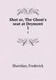 Shot or, The Ghost`s seat at Deymont. 1, Sheridan, Frederick 
