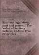 Sanitary legislation, past and present: The Value of Sanitary Reform, and the True Principles ., John Hoskins Griscom , New York Sanitary Association 