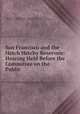 San Francisco and the Hetch Hetchy Reservoir: Hearing Held Before the Committee on the Public ., United States Congress. House . Committee on the Public Lands, United States 60th Congress , 2d session, House . [from old catalog] 