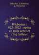 Wicbertus : 922-1922 : opra en trois actes et cinq tableux, 