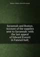 Savannah and Boston. Account of the supplies sent to Savannah: with the last appeal of Edward Everett in Faneuil hall;, Boston. Citizens. [from old catalog] 