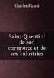 Saint-Quentin: de son commerce et de ses industries, Charles Picard 