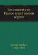 Les concerts en France sous l`ancien rgime, Brenet, Michel, 1858-1918 
