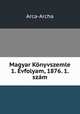 Magyar Knyvszemle 1. vfolyam, 1876. 1. szm, Arca-Archa 