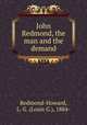 John Redmond, the man and the demand, Redmond-Howard, L. G. (Louis G.), 1884- 