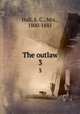 The outlaw. 3, Hall, S. C., Mrs., 1800-1881 