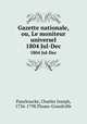 Gazette nationale, ou, Le moniteur universel. 1804 Jul-Dec, Panckoucke, Charles Joseph, 1736-1798,Thuau-Grandville 