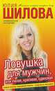 Ловушка для мужчин, или Умная, красивая, одинокая. Роман., Юлия Шилова 