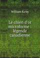 Le chien d`or microforme : lgende canadienne, Kirby, William 