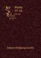 Werke. 15-16, Johann Wolfgang Goethe 