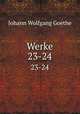 Werke. 23-24, Johann Wolfgang Goethe 
