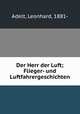Der Herr der Luft; Flieger- und Luftfahrergeschichten, Adelt, Leonhard, 1881- 