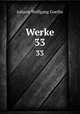 Werke. 33, Johann Wolfgang Goethe 