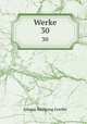 Werke. 30, Johann Wolfgang Goethe 