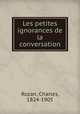 Les petites ignorances de la conversation, Rozan, Charles, 1824-1905 