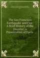 The San Francisco Earthquake and Fire: A Brief History of the Disaster; a Presentation of Facts ., Abraham Lincoln Artman Himmelwright , Roebling Construction Company (New York, N.Y .) 