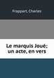 Le marquis Jou; un acte, en vers, Frappart, Charles 