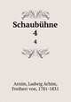 Schaubhne. 4, Arnim, Ludwig Achim, Freiherr von, 1781-1831 