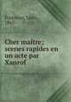 Cher matre; scenes rapides en un acte par Xanrof, 
