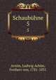 Schaubhne. 5, Arnim, Ludwig Achim, Freiherr von, 1781-1831 