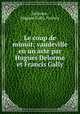 Le coup de minuit; vaudeville en un acte par Hugues Delorme et Francis Gally, Delorme, Hugues,Gally, Francis 