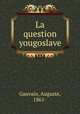 La question yougoslave, Gauvain, Auguste, 1861- 