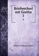 Briefwechsel mit Goethe. 1, Johann Wolfgang Goethe 