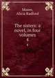 The sisters: a novel, in four volumes. 4, Moore, Alicia Radford 