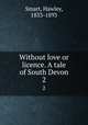 Without love or licence. A tale of South Devon.. 2, Smart, Hawley, 1833-1893 