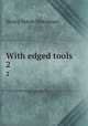 With edged tools. 2, Merriman Henry Seton 