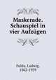 Maskerade. Schauspiel in vier Aufzgen, Fulda, Ludwig, 1862-1939 