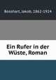 Ein Rufer in der Wste, Roman, Bosshart, Jakob, 1862-1924 
