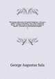 The strange adventures of Captain Dangerous : who was a soldier, a sailor, a merchant, a spy, a slave among the Moors . and died at last in his own house in Hanover Square : a narrative in old-fashioned English. 2, George Augustus Sala 