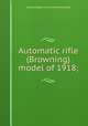 Automatic rifle (Browning) model of 1918;, United States. Army. Ordnance Dept 
