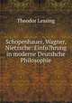 Schopenhauer, Wagner, Nietzsche: Einfu?hrung in moderne Deutshche Philosophie, Theodor Lessing 