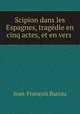 Scipion dans les Espagnes, tragdie en cinq actes, et en vers ., 
