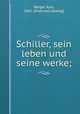 Schiller, sein leben und seine werke;, Berger, Karl, 1861- [from old catalog] 